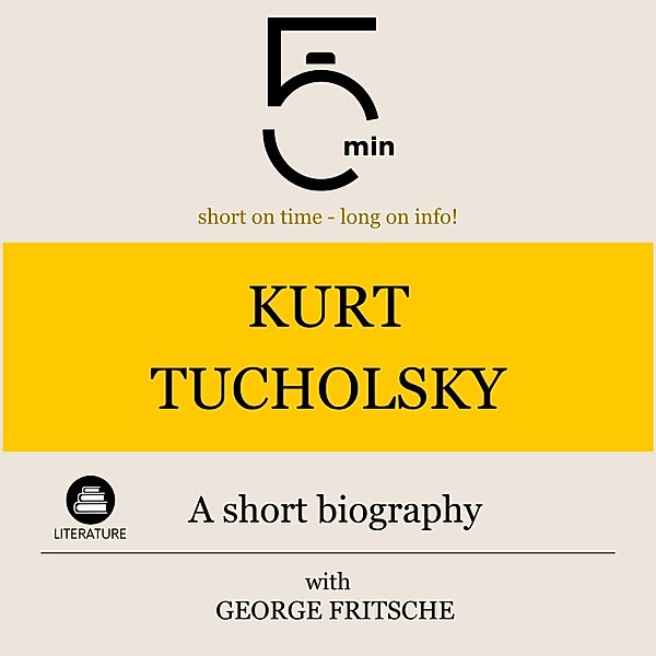 5 Minute Biographies - Kurt Tucholsky: A short biography, George Fritsche, 5 Minute Biographies, 5 Minutes