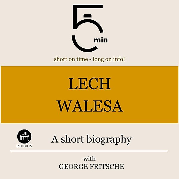 5 Minute Biographies - Lech Walesa: A short biography, George Fritsche, 5 Minute Biographies, 5 Minutes