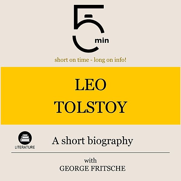 5 Minute Biographies - Leo Tolstoy: A short biography, George Fritsche, 5 Minute Biographies, 5 Minutes