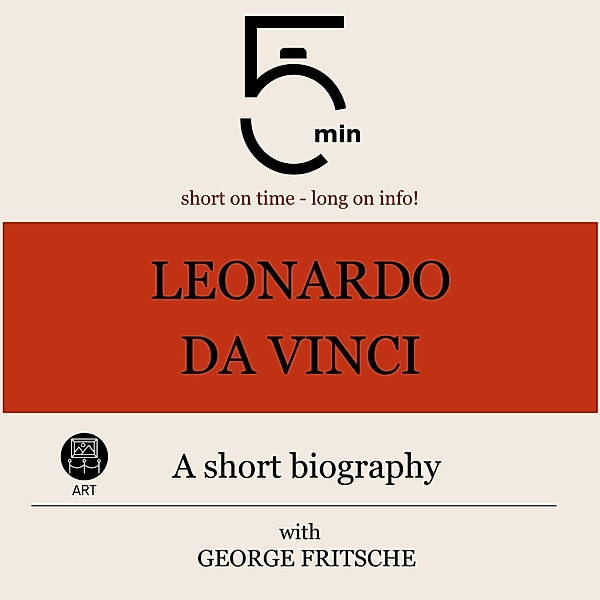 5 Minute Biographies - Leonardo da Vinci: A short biography, George Fritsche, 5 Minute Biographies, 5 Minutes