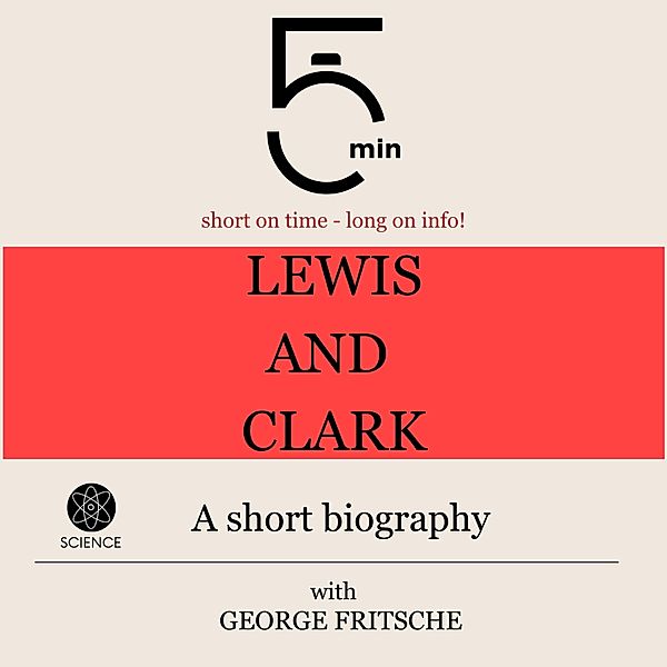 5 Minute Biographies - Lewis and Clark: A short biography, George Fritsche, 5 Minute Biographies, 5 Minutes