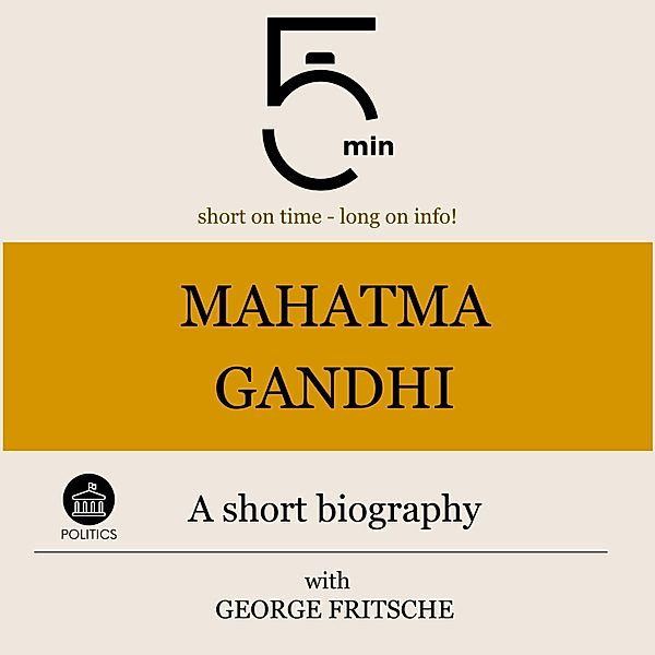 5 Minute Biographies - Mahatma Gandhi: A short biography, George Fritsche, 5 Minute Biographies, 5 Minutes