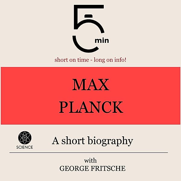 5 Minute Biographies - Max Planck: A short biography, George Fritsche, 5 Minute Biographies, 5 Minutes