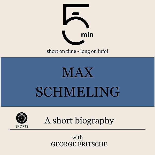 5 Minute Biographies - Max Schmeling: A short biography, George Fritsche, 5 Minute Biographies, 5 Minutes