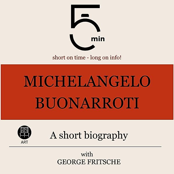 5 Minute Biographies - Michelangelo Buonarroti: A short biography, George Fritsche, 5 Minute Biographies, 5 Minutes