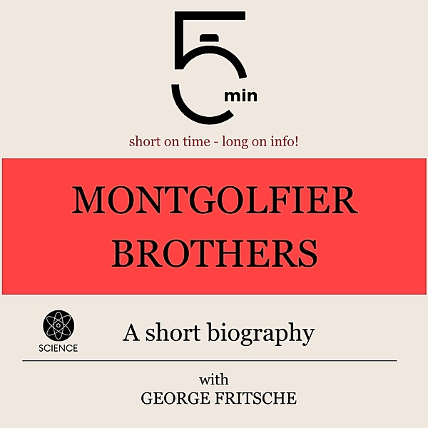 5 Minute Biographies - Montgolfier Brothers: A short biography, George Fritsche, 5 Minute Biographies, 5 Minutes