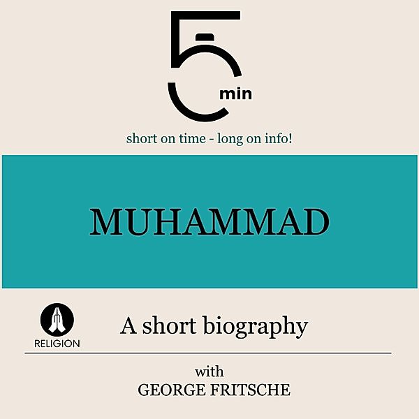 5 Minute Biographies - Muhammad: A short biography, George Fritsche, 5 Minute Biographies, 5 Minutes