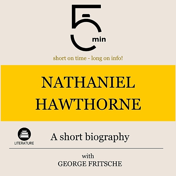 5 Minute Biographies - Nathaniel Hawthorne: A short biography, George Fritsche, 5 Minute Biographies, 5 Minutes