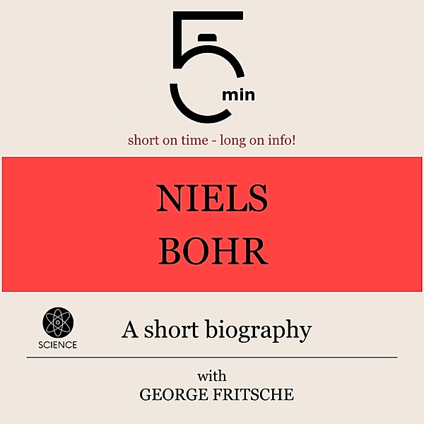 5 Minute Biographies - Niels Bohr: A short biography, George Fritsche, 5 Minute Biographies, 5 Minutes