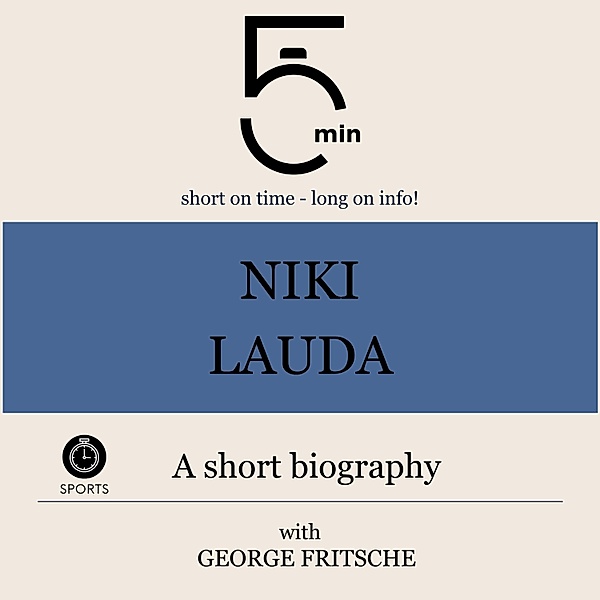 5 Minute Biographies - Niki Lauda: A short biography, George Fritsche, 5 Minute Biographies, 5 Minutes