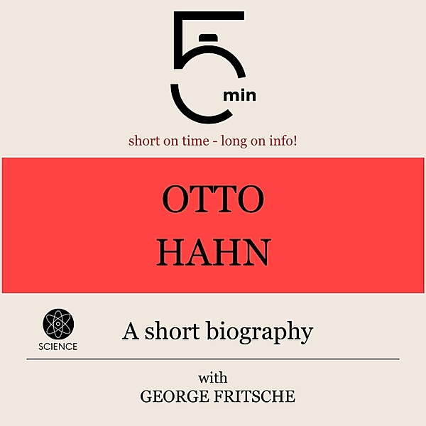 5 Minute Biographies - Otto Hahn: A short biography, George Fritsche, 5 Minute Biographies, 5 Minutes