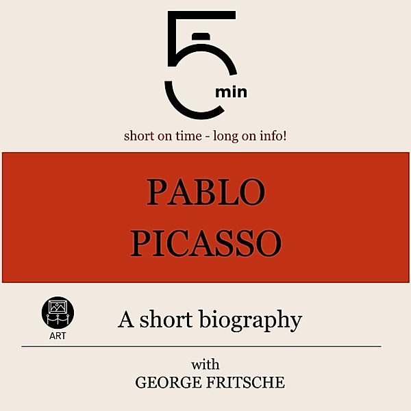 5 Minute Biographies - Pablo Picasso: A short biography, George Fritsche, 5 Minute Biographies, 5 Minutes