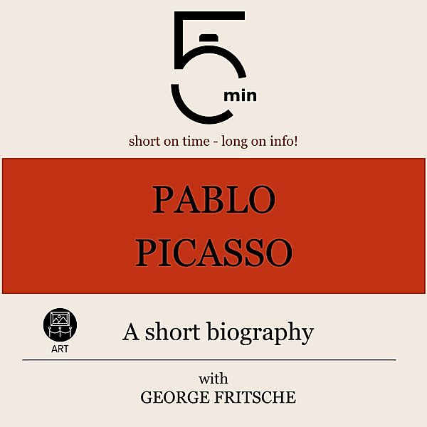 5 Minute Biographies - Pablo Picasso: A short biography, 5 Minutes, 5 Minute Biographies, George Fritsche