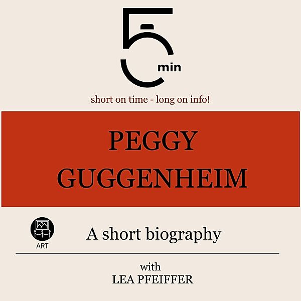 5 Minute Biographies - Peggy Guggenheim: A short biography, Lea Pfeiffer, 5 Minute Biographies, 5 Minutes