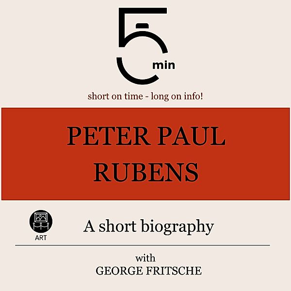 5 Minute Biographies - Peter Paul Rubens: A short biography, George Fritsche, 5 Minute Biographies, 5 Minutes