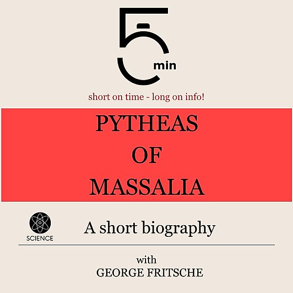 5 Minute Biographies - Pytheas of Massalia: A short biography, 5 Minutes, 5 Minute Biographies, George Fritsche