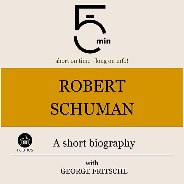 5 Minute Biographies - Robert Schuman: A short biography, George Fritsche, 5 Minute Biographies, 5 Minutes