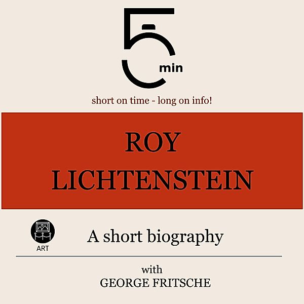 5 Minute Biographies - Roy Lichtenstein: A short biography, George Fritsche, 5 Minute Biographies, 5 Minutes