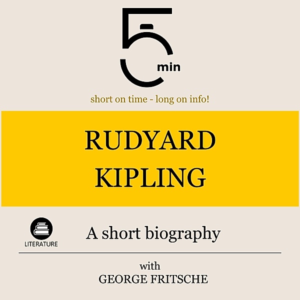 5 Minute Biographies - Rudyard Kipling: A short biography, George Fritsche, 5 Minute Biographies, 5 Minutes