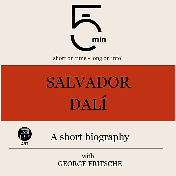 5 Minute Biographies - Salvador Dalì: A short biography, George Fritsche, 5 Minute Biographies, 5 Minutes