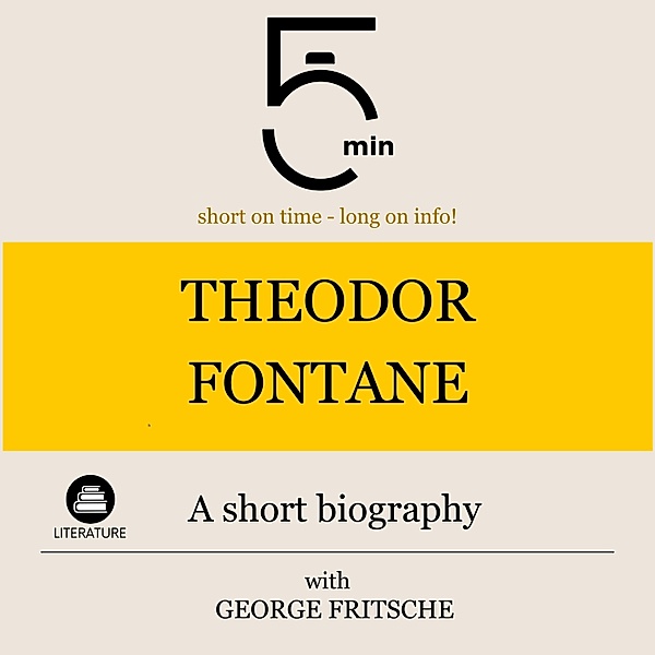 5 Minute Biographies - Theodor Fontane: A short biography, George Fritsche, 5 Minute Biographies, 5 Minutes