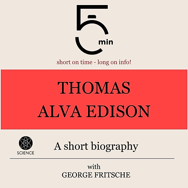 5 Minute Biographies - Thomas Alva Edison: A short biography, George Fritsche, 5 Minute Biographies, 5 Minutes