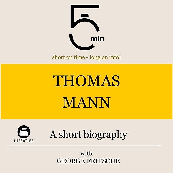 5 Minute Biographies - Thomas Mann: A short biography, George Fritsche, 5 Minute Biographies, 5 Minutes