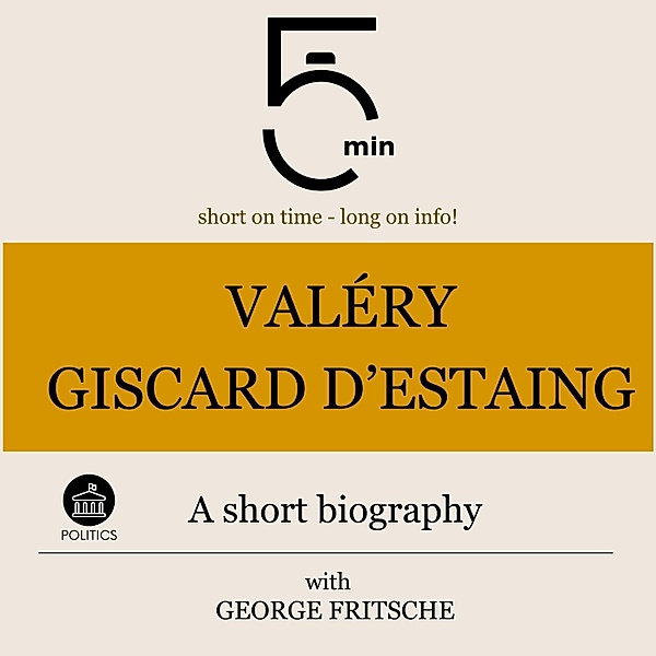5 Minute Biographies - Valéry Giscard d'Estaing: A short biography, George Fritsche, 5 Minute Biographies, 5 Minutes