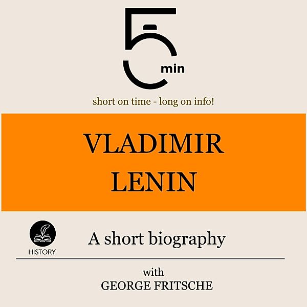 5 Minute Biographies - Vladimir Lenin: A short biography, George Fritsche, 5 Minute Biographies, 5 Minutes
