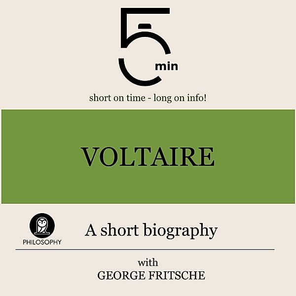 5 Minute Biographies - Voltaire: A short biography, George Fritsche, 5 Minute Biographies, 5 Minutes