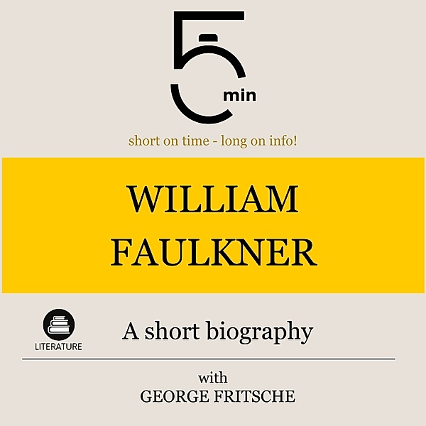 5 Minute Biographies - William Faulkner: A short biography, George Fritsche, 5 Minute Biographies, 5 Minutes