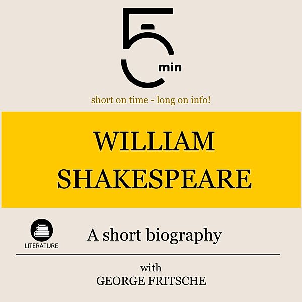 5 Minute Biographies - William Shakespeare: A short biography, George Fritsche, 5 Minute Biographies, 5 Minutes