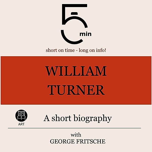 5 Minute Biographies - William Turner: A short biography, George Fritsche, 5 Minute Biographies, 5 Minutes