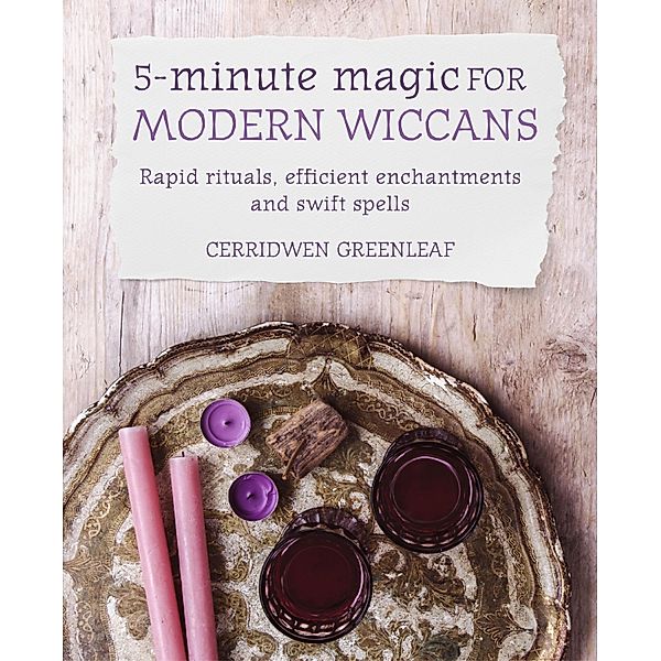 5-Minute Magic for Modern Wiccans, Cerridwen Greenleaf