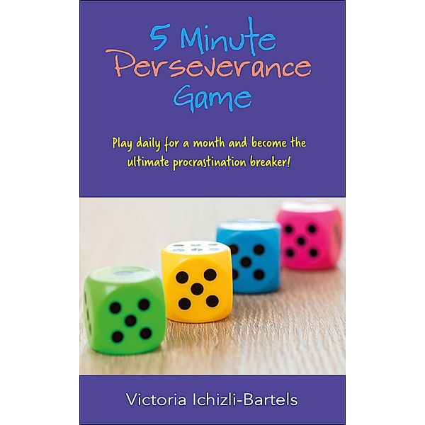 5 Minute Perseverance Game: Play Daily for a Month and Become the Ultimate Procrastination Breaker, Victoria Ichizli-Bartels