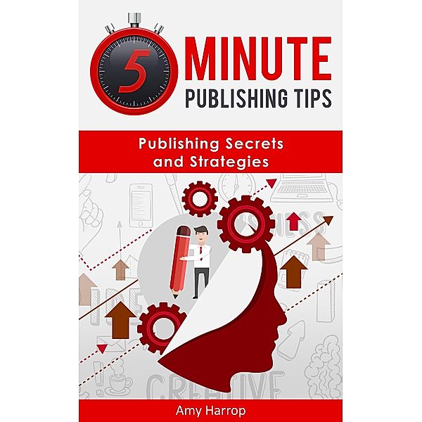 5 Minute Publishing Tips: Publishing Secrets and Strategies / 5 Minute Publishing Tips, Amy Harrop