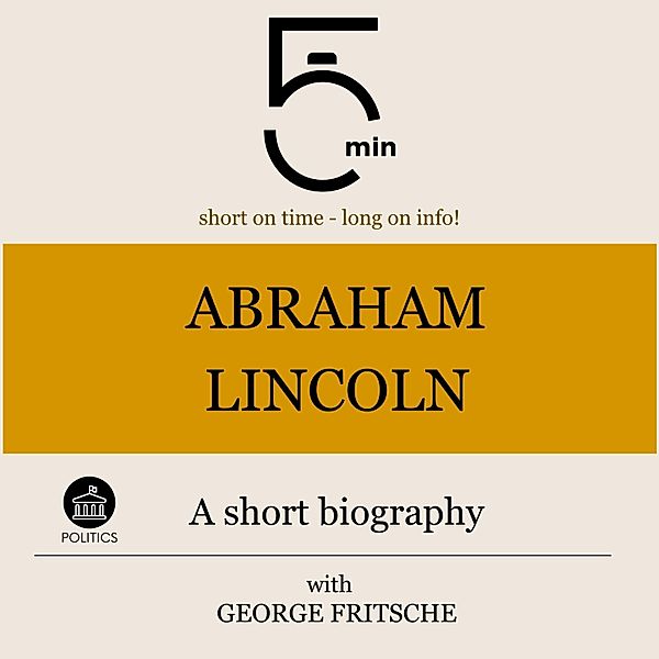 5 Minuten Biografien - Abraham Lincoln: Kurzbiografie kompakt, Jürgen Fritsche, 5 Minuten, 5 Minuten Biografien