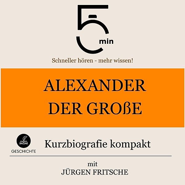 5 Minuten Biografien - Alexander der Grosse: Kurzbiografie kompakt, Jürgen Fritsche, 5 Minuten Biografien, 5 Minuten