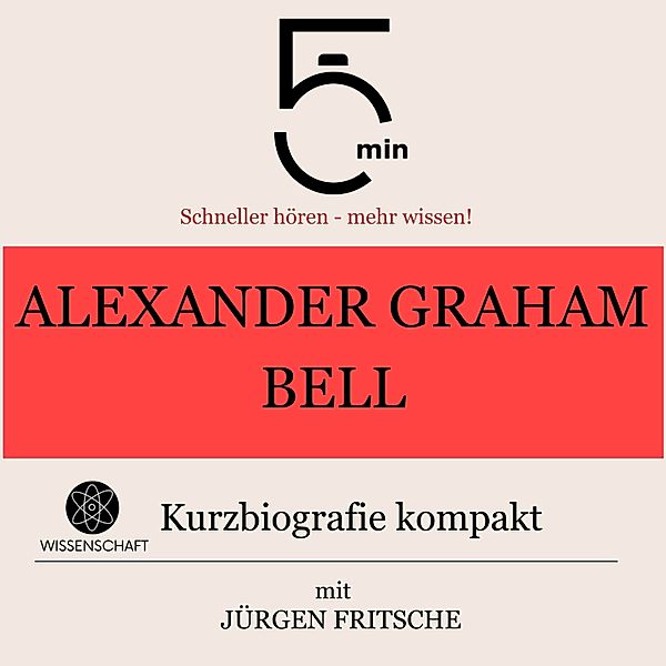 5 Minuten Biografien - Alexander Graham Bell: Kurzbiografie kompakt, Jürgen Fritsche, 5 Minuten, 5 Minuten Biografien