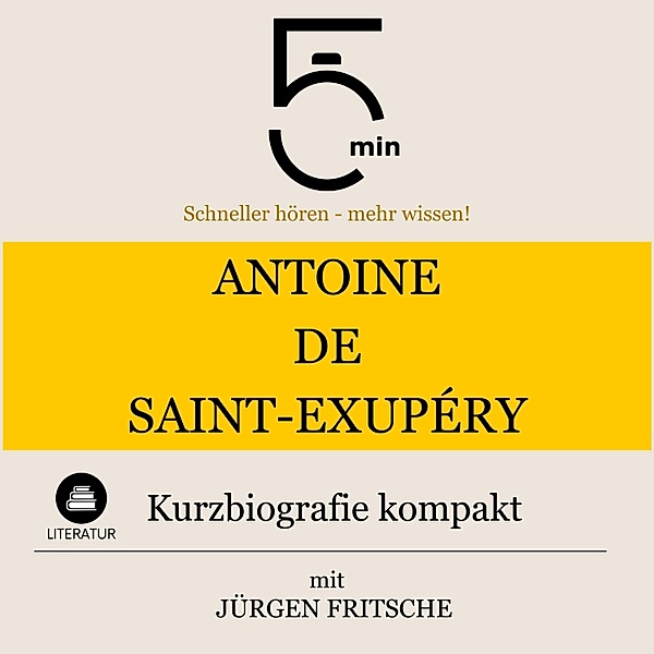 5 Minuten Biografien - Antoine de Saint-Exupéry: Kurzbiografie kompakt, Jürgen Fritsche, 5 Minuten, 5 Minuten Biografien
