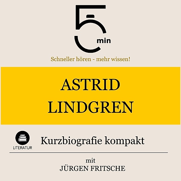 5 Minuten Biografien - Astrid Lindgren: Kurzbiografie kompakt, Jürgen Fritsche, 5 Minuten, 5 Minuten Biografien