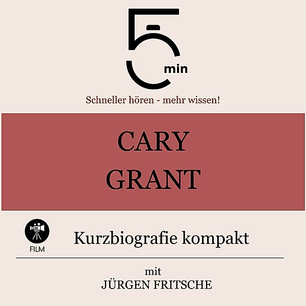 5 Minuten Biografien - Cary Grant: Kurzbiografie kompakt, Jürgen Fritsche, 5 Minuten, 5 Minuten Biografien