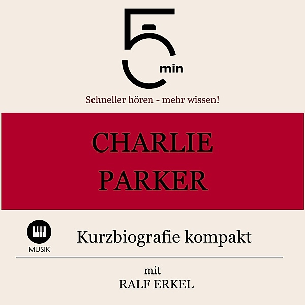 5 Minuten Biografien - Charlie Parker: Kurzbiografie kompakt, Ralf Erkel, 5 Minuten, 5 Minuten Biografien