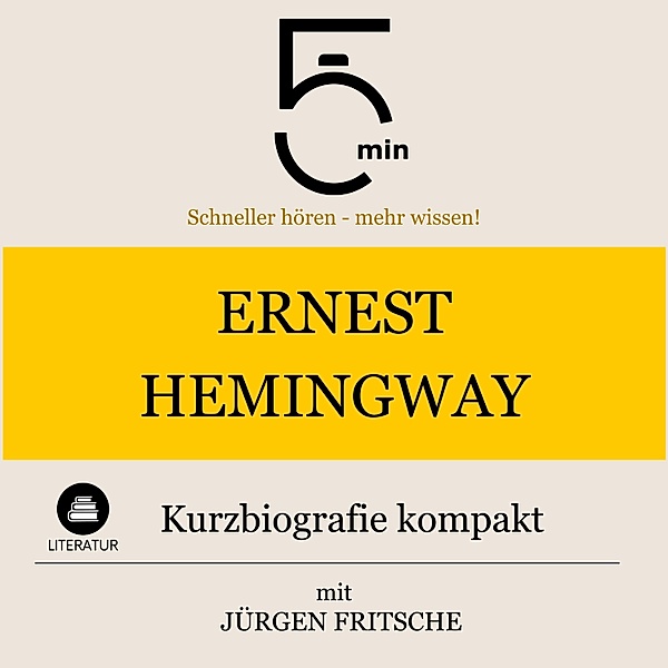 5 Minuten Biografien - Ernest Hemingway: Kurzbiografie kompakt, Jürgen Fritsche, 5 Minuten Biografien, 5 Minuten