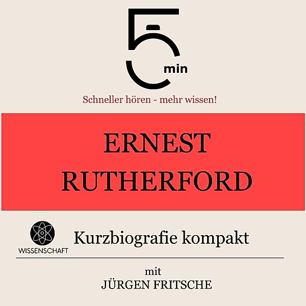5 Minuten Biografien - Ernest Rutherford: Kurzbiografie kompakt, Jürgen Fritsche, 5 Minuten, 5 Minuten Biografien