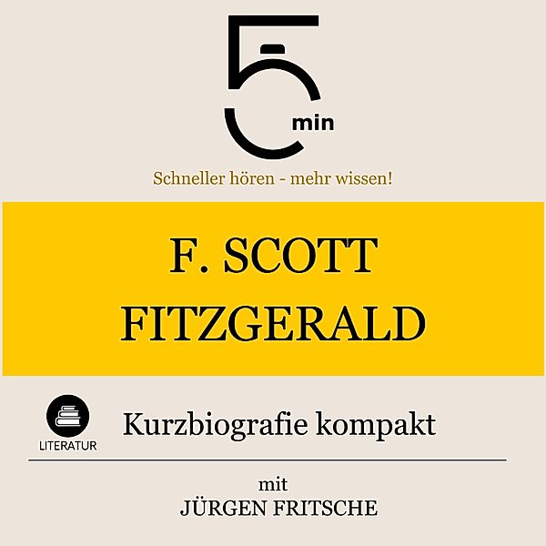 5 Minuten Biografien - F. Scott Fitzgerald: Kurzbiografie kompakt, Jürgen Fritsche, 5 Minuten Biografien, 5 Minuten