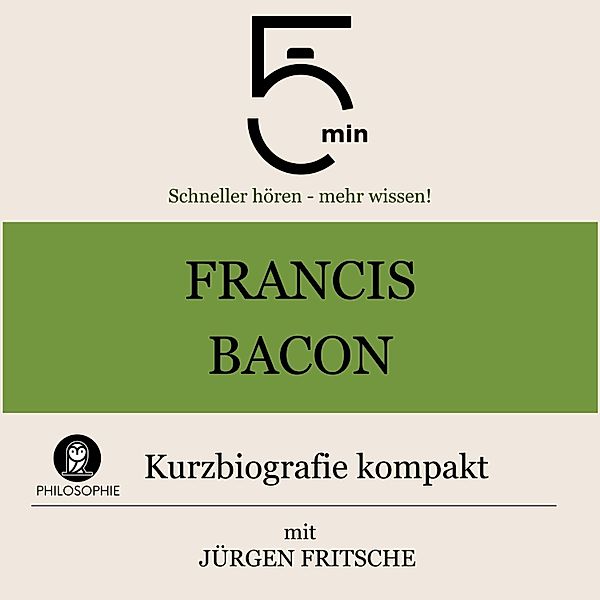 5 Minuten Biografien - Francis Bacon: Kurzbiografie kompakt, Jürgen Fritsche, 5 Minuten, 5 Minuten Biografien