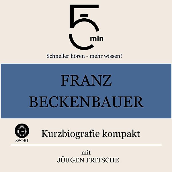 5 Minuten Biografien - Franz Beckenbauer: Kurzbiografie kompakt, 5 Minuten, 5 Minuten Biografien, Jürgen Fritsche