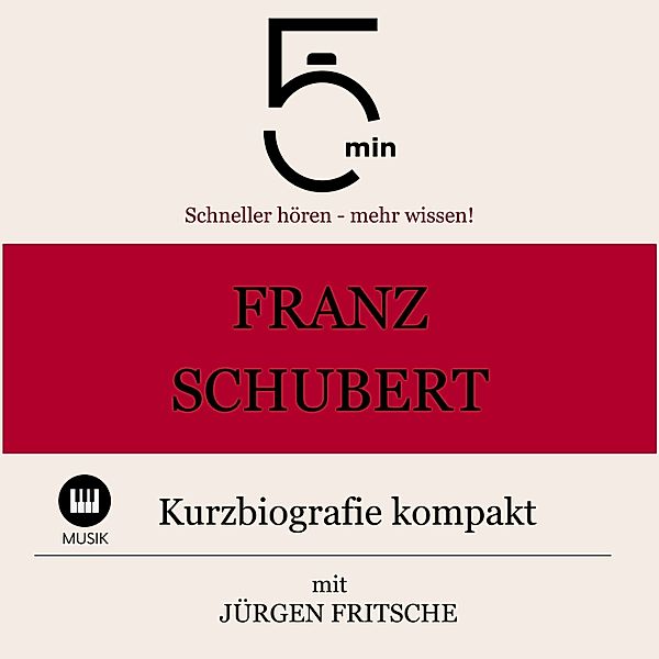 5 Minuten Biografien - Franz Schubert: Kurzbiografie kompakt, Jürgen Fritsche, 5 Minuten, 5 Minuten Biografien