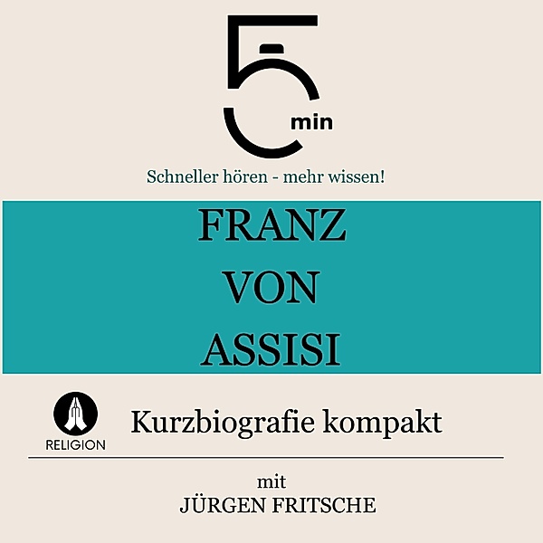 5 Minuten Biografien - Franz von Assisi: Kurzbiografie kompakt, Jürgen Fritsche, 5 Minuten, 5 Minuten Biografien
